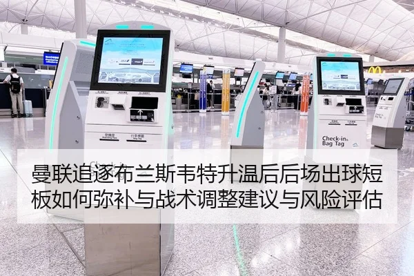 曼联追逐布兰斯韦特升温后后场出球短板如何弥补与战术调整建议与风险评估