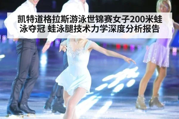 凯特道格拉斯游泳世锦赛女子200米蛙泳夺冠 蛙泳腿技术力学深度分析报告