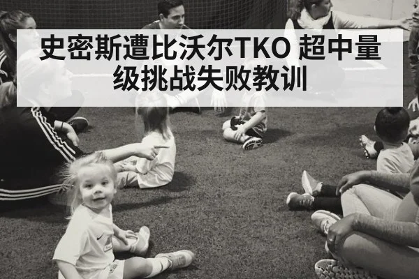 史密斯遭比沃尔TKO 超中量级挑战失败教训