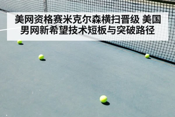 美网资格赛米克尔森横扫晋级 美国男网新希望技术短板与突破路径